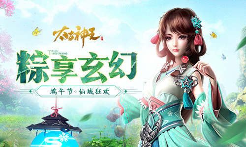 粽叶飘香 《太古神王》端午发蜜粽兑专属幻翼